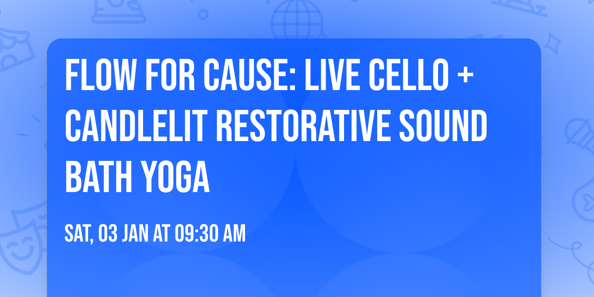 Flow for Cause: Live Cello + Candlelit Restorative Sound Bath Yoga