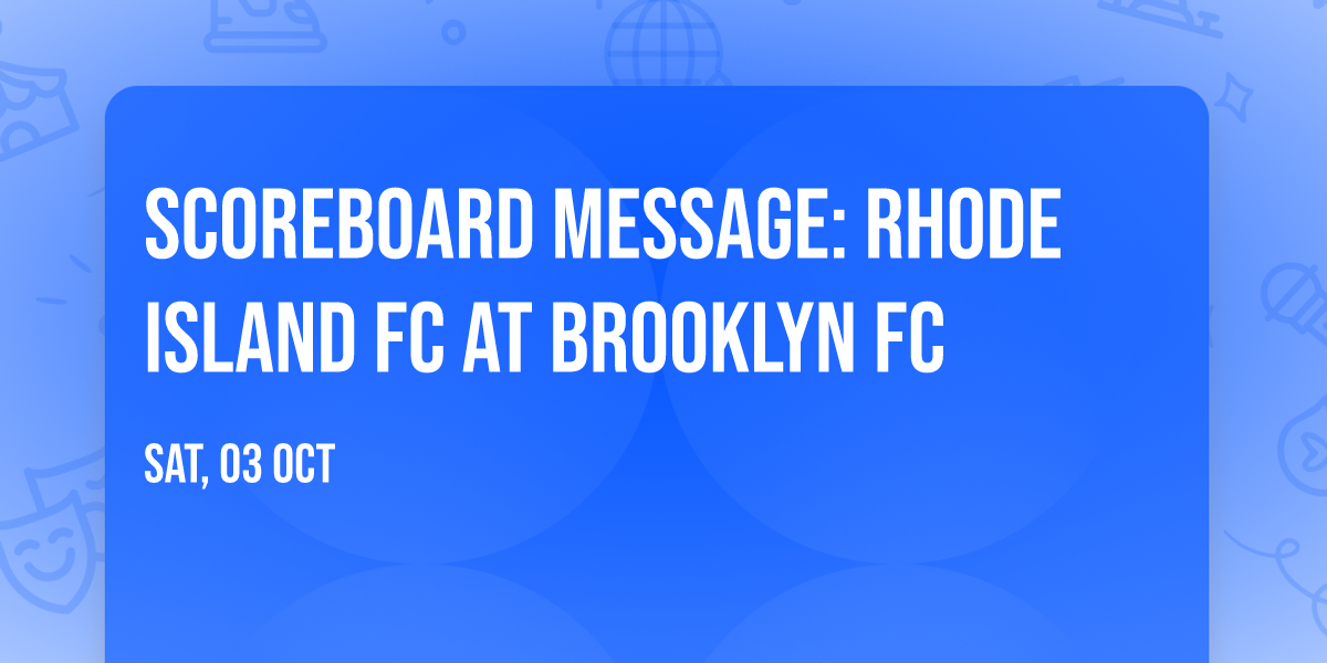 Scoreboard Message: Rhode Island FC at Brooklyn FC