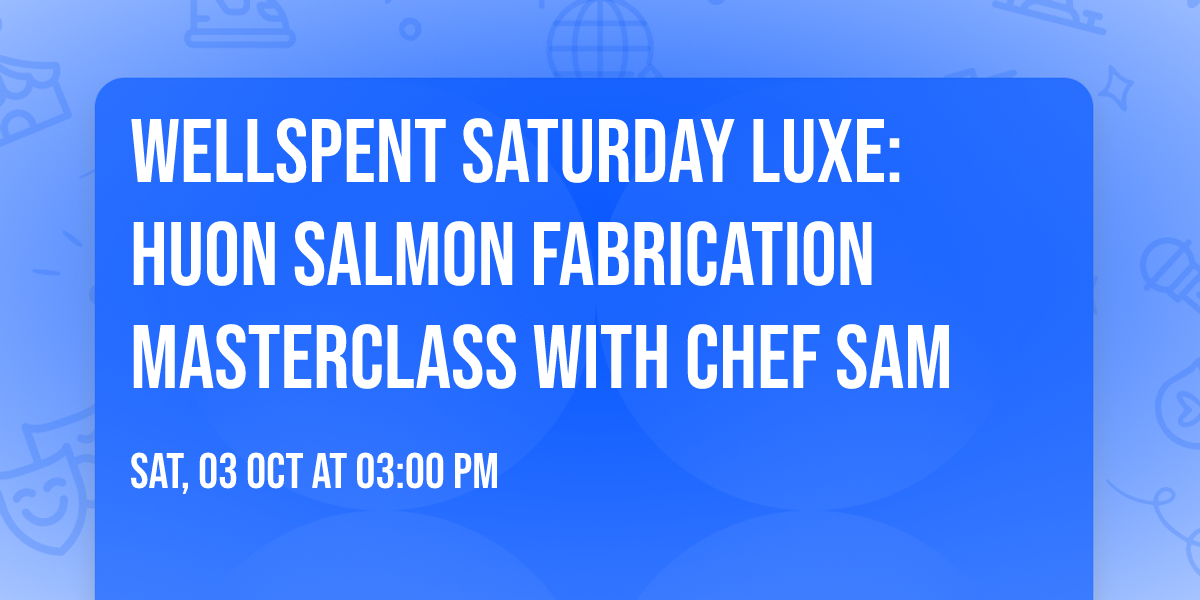 WellSpent Saturday Luxe: Huon Salmon Fabrication Masterclass with Chef Sam