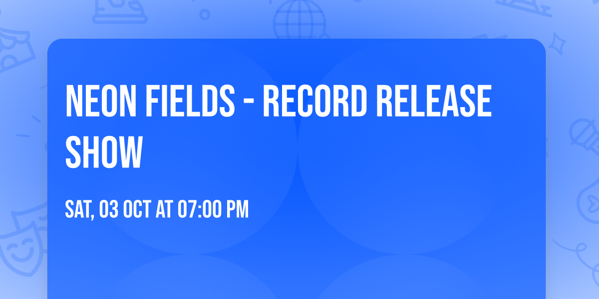 Neon Fields - Record Release Show