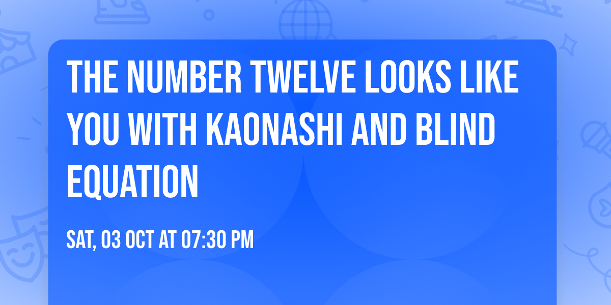 The Number Twelve Looks Like You with Kaonashi and Blind Equation