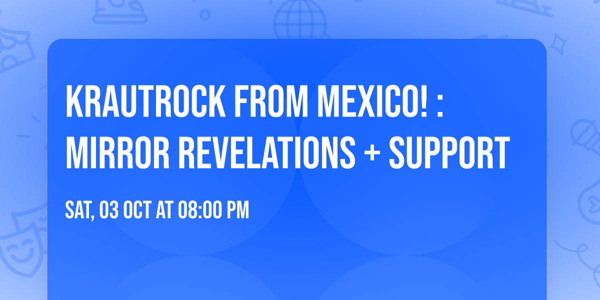 Krautrock from Mexico! : MIRROR REVELATIONS + support