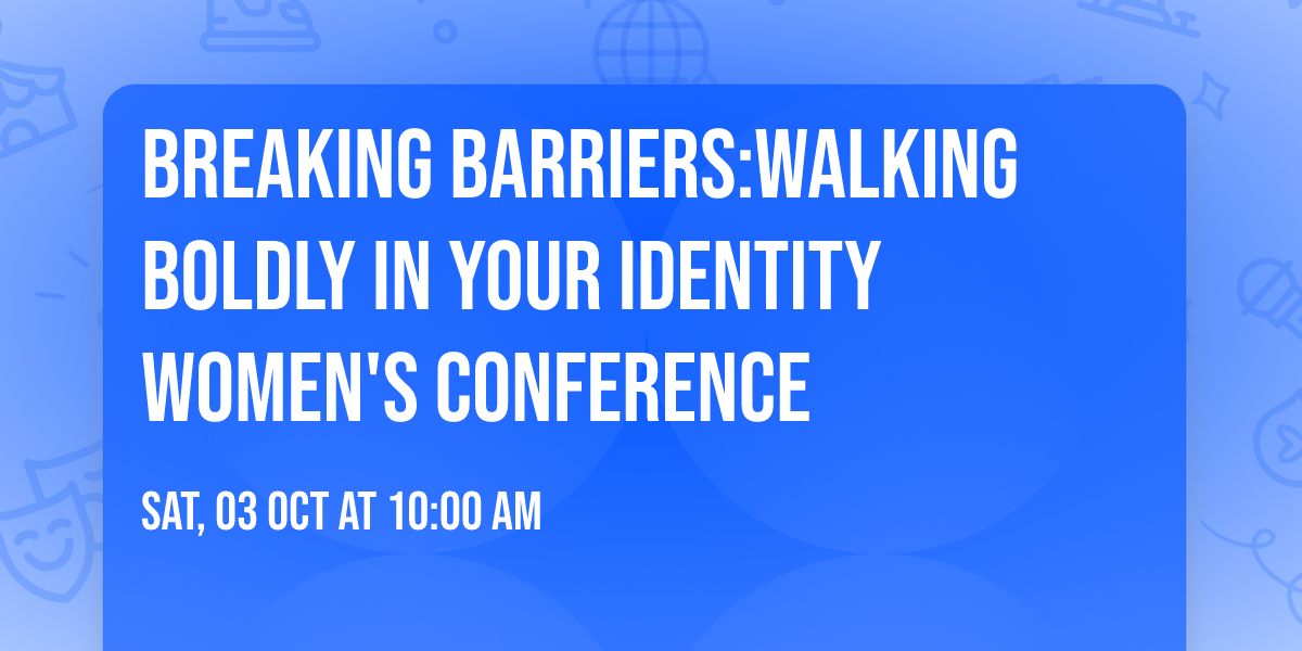 Breaking Barriers:Walking Boldly in Your Identity Women's Conference 
