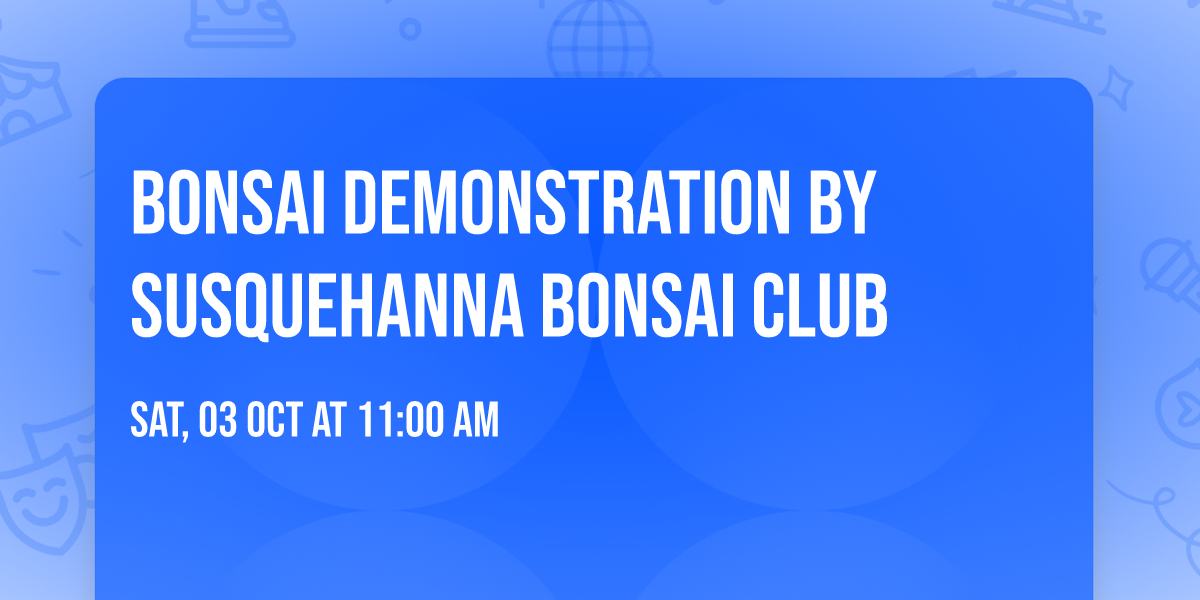 Bonsai Demonstration by Susquehanna Bonsai Club