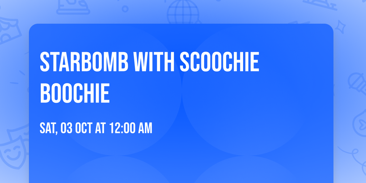 Starbomb with Scoochie Boochie