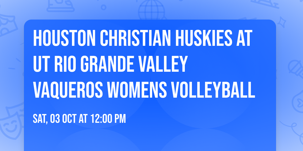 Houston Christian Huskies at UT Rio Grande Valley Vaqueros Womens Volleyball