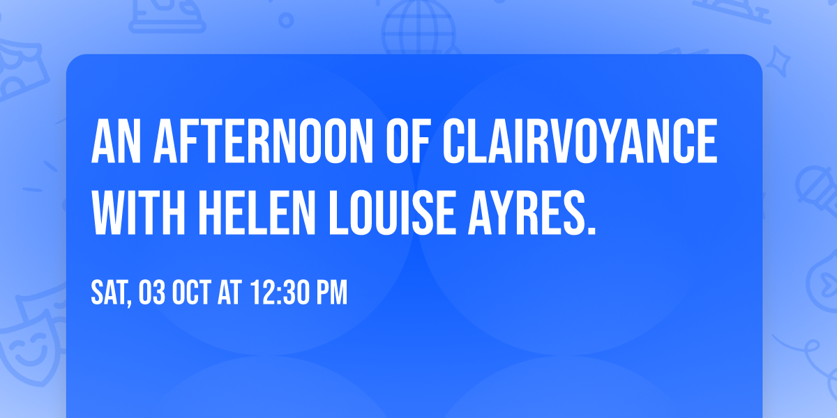 An Afternoon Of Clairvoyance With Helen Louise Ayres.