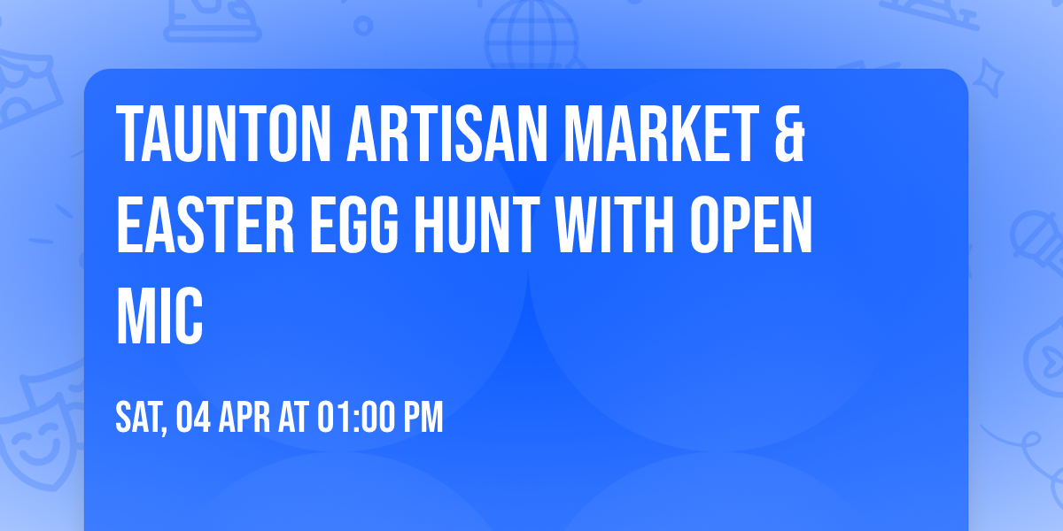 Taunton Artisan Market & Easter Egg Hunt with Open Mic