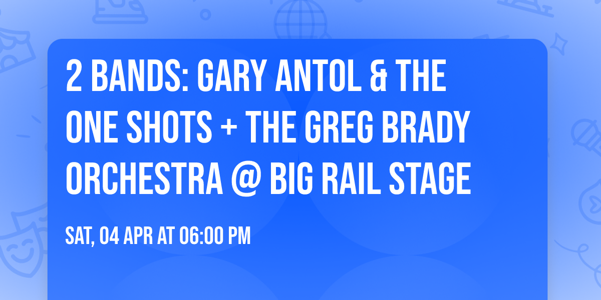 2 BANDS: Gary Antol & The One Shots + The Greg Brady Orchestra @ Big Rail Stage