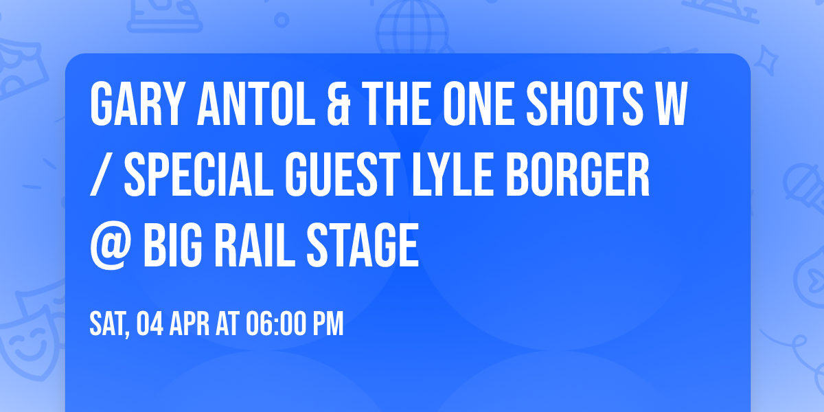 Gary Antol & The One Shots w\/ Special Guest Lyle Borger @ Big Rail Stage