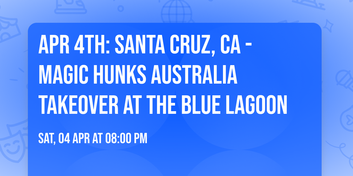 Apr 4th: Santa Cruz, CA - MAGIC HUNKS\u00ae AUSTRALIA TAKEOVER at The Blue Lagoon