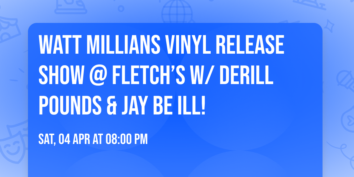 Watt Millians Vinyl Release Show @ Fletch\u2019s w\/ Derill Pounds & Jay Be ILL!