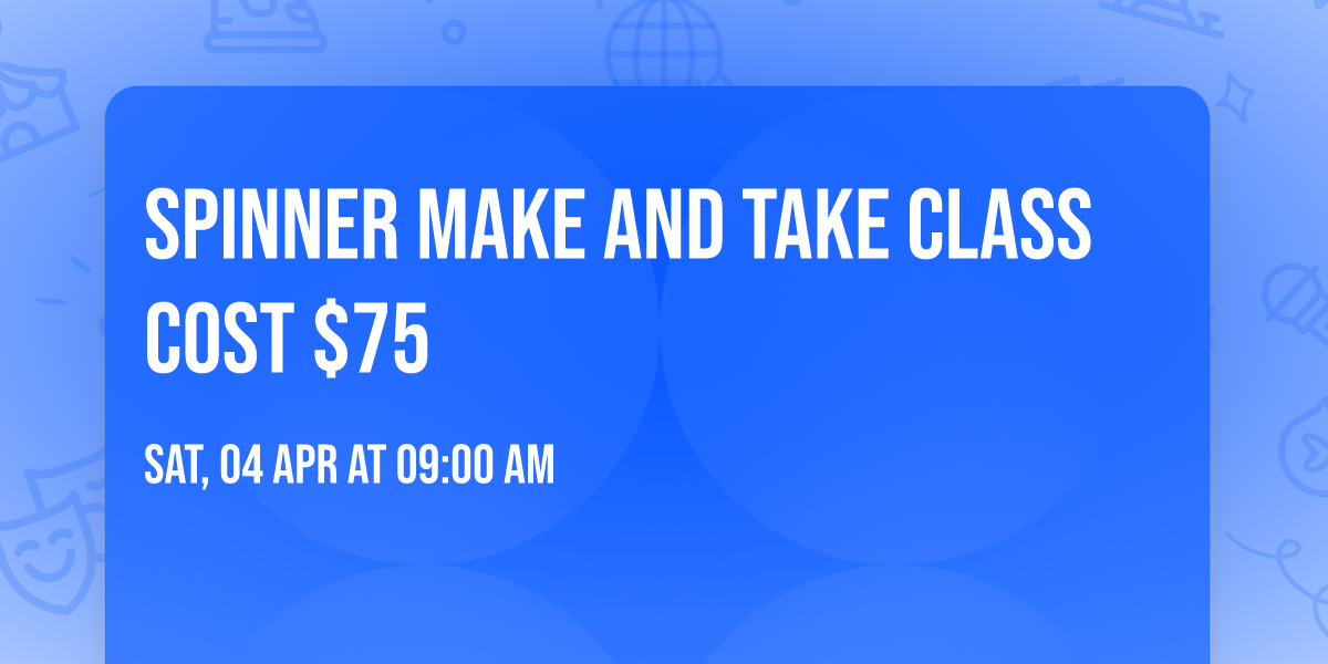 Spinner Make And Take class cost $75