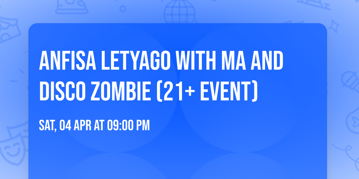 Anfisa Letyago with Ma and Disco Zombie (21+ Event)