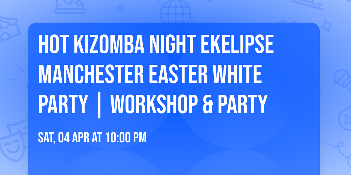 Hot Kizomba Night EKELIPSE Manchester Easter White Party | Workshop & Party