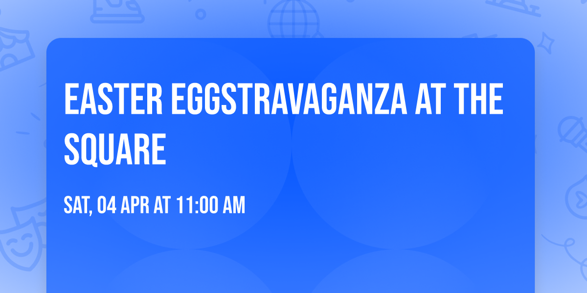 Easter Eggstravaganza At The Square