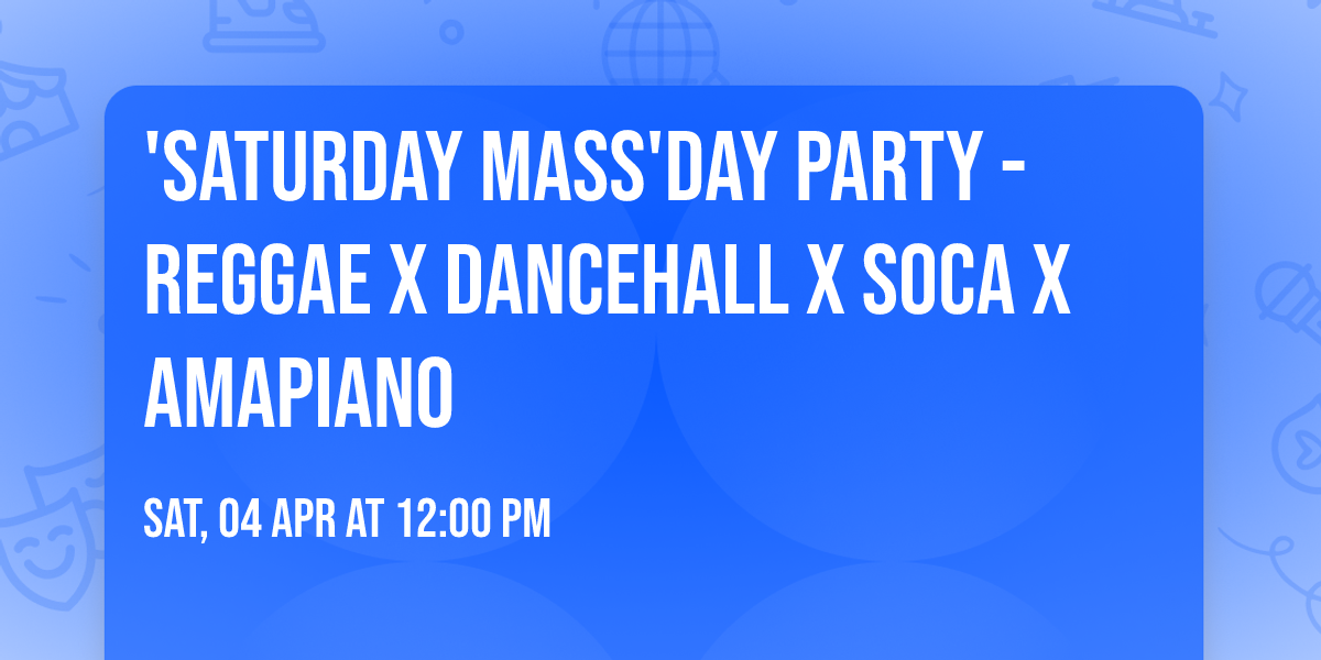 'SATURDAY MASS'DAY PARTY - Reggae x Dancehall x Soca x Amapiano