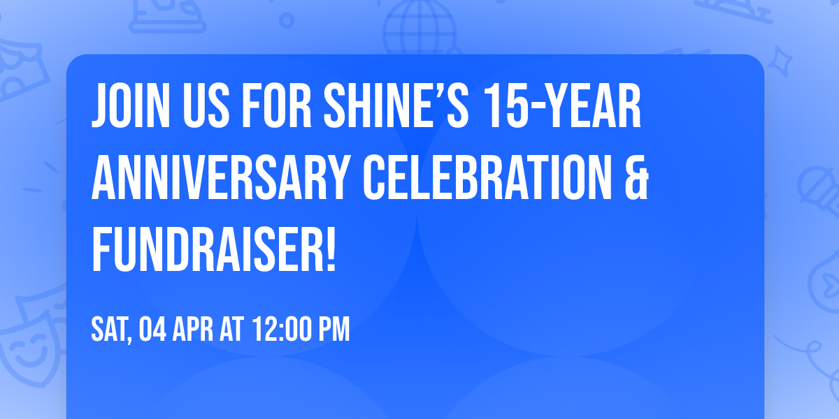 Join Us for SHINE\u2019s 15-Year Anniversary Celebration & Fundraiser!