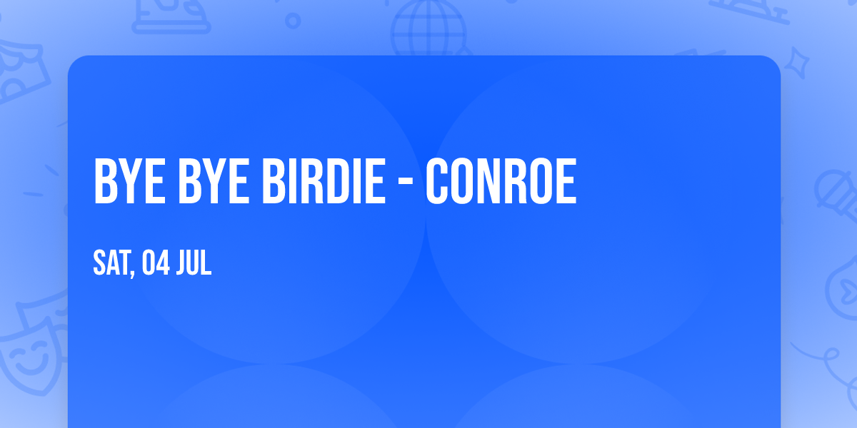 Bye Bye Birdie - Conroe