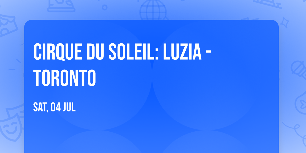 Cirque du Soleil: Luzia - Toronto