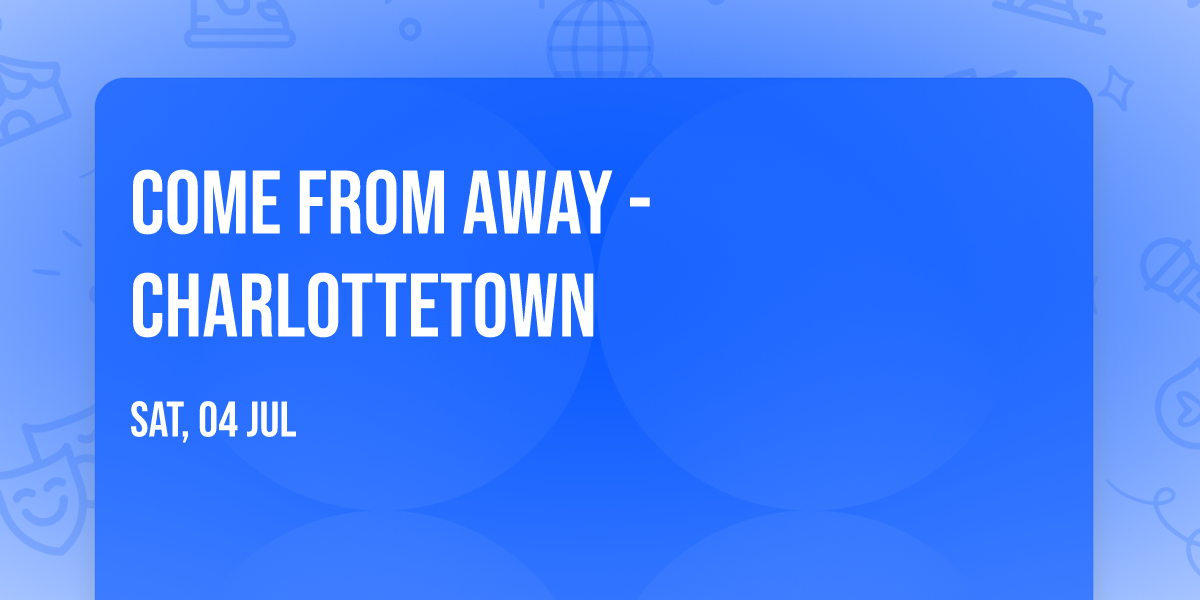 Come From Away - Charlottetown