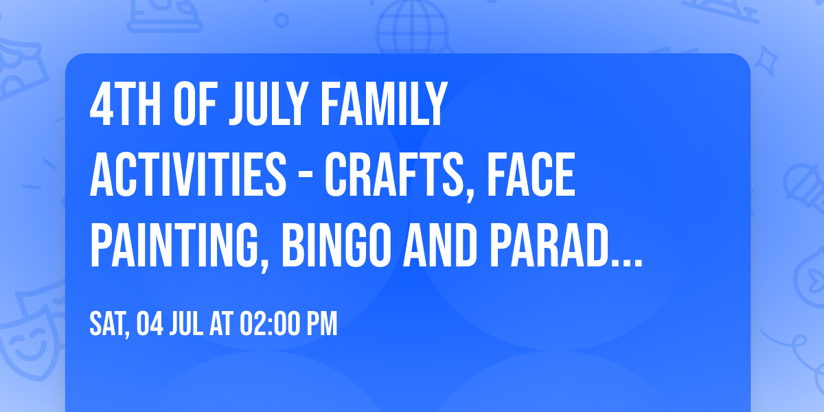 4th of July Family Activities - Crafts, Face Painting, Bingo and ParadeDon't Miss Out! 