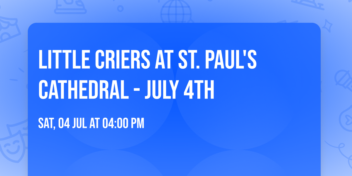 Little Criers at St. Paul's Cathedral - July 4th