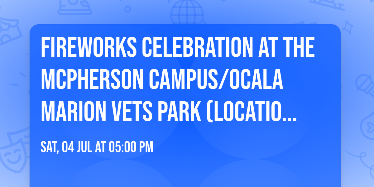 Fireworks Celebration at the McPherson Campus\/Ocala Marion Vets Park (location 1)