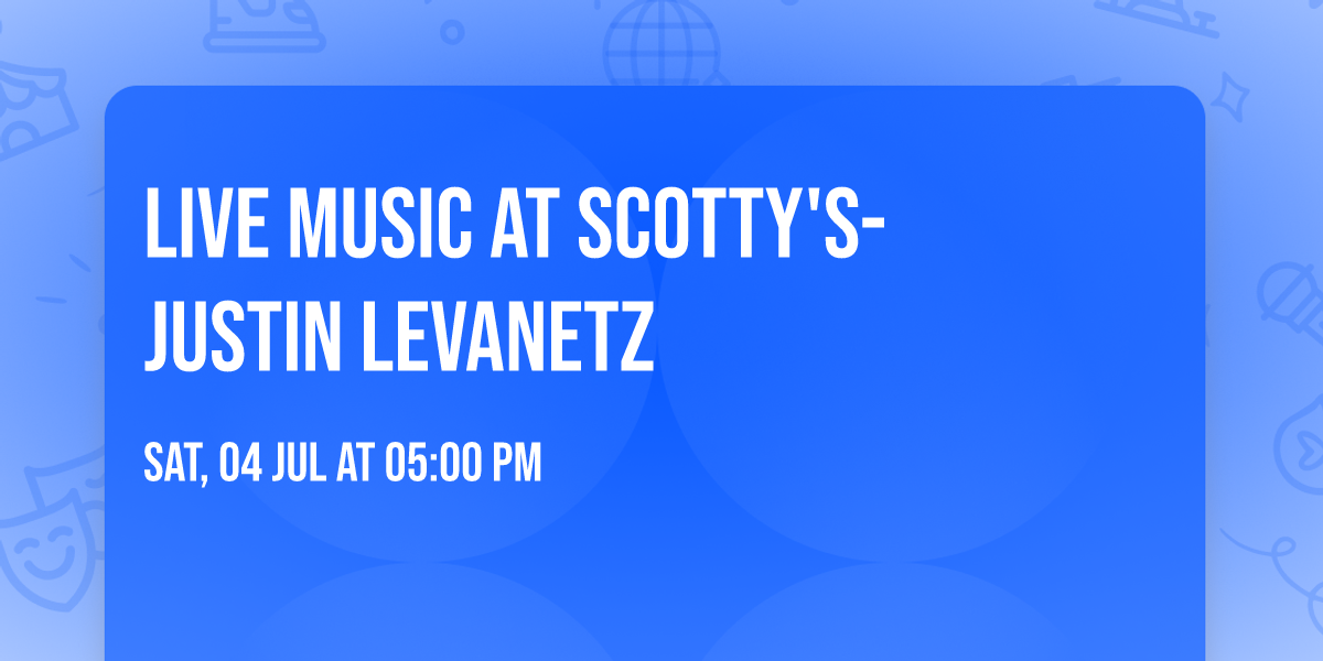 Live Music at Scotty's- Justin Levanetz