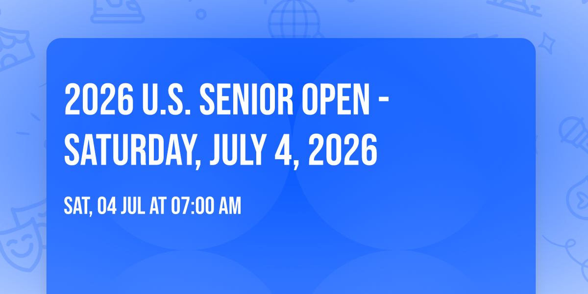 2026 U.S. Senior Open - Saturday, July 4, 2026