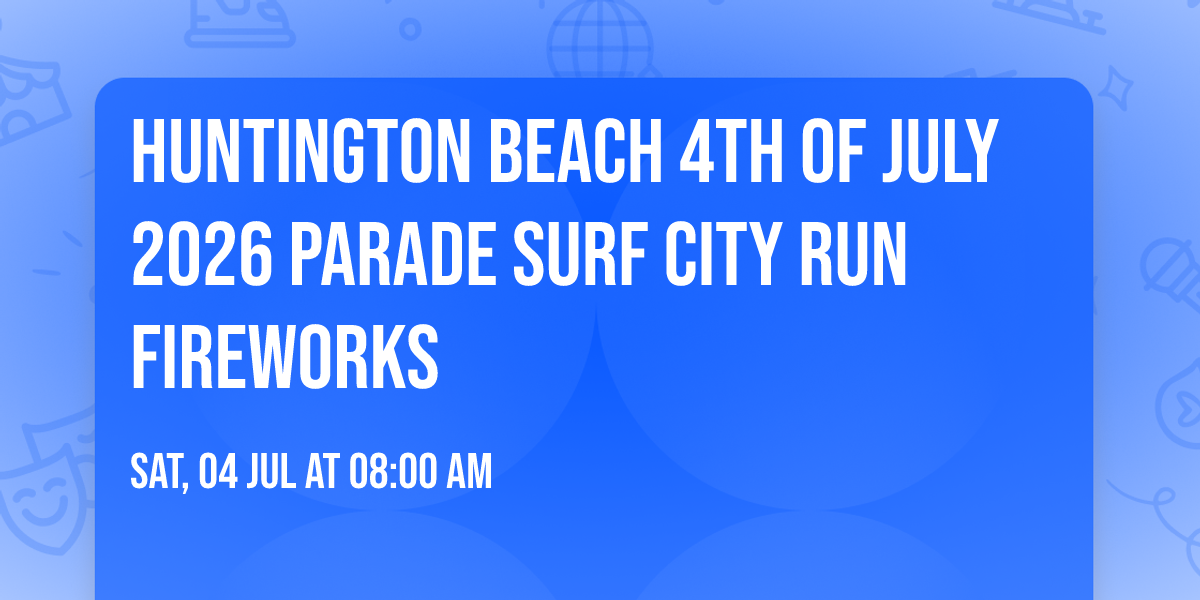 Huntington Beach 4th of July 2026 Parade Surf City Run Fireworks