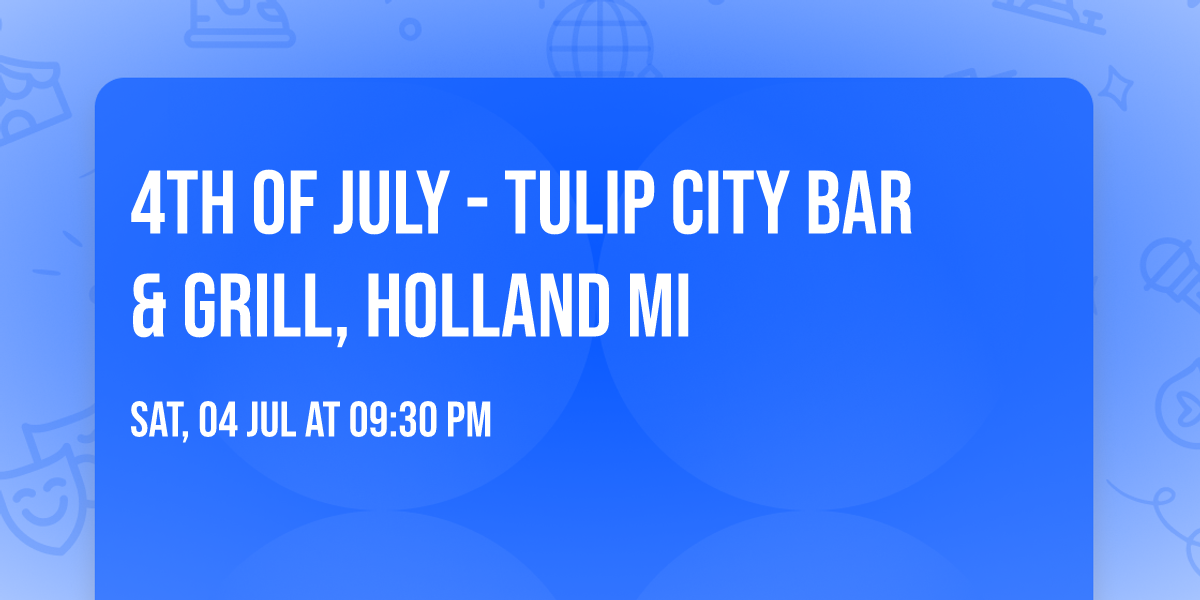 4th of July - Tulip City Bar & Grill, Holland MI