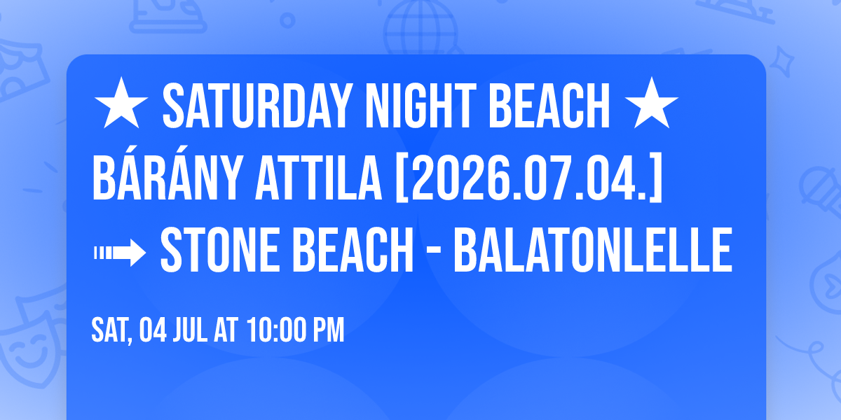 \u2605 SATURDAY NIGHT BEACH \u2605 B\u00c1R\u00c1NY ATTILA [2026.07.04.] \u279f Stone Beach - Balatonlelle