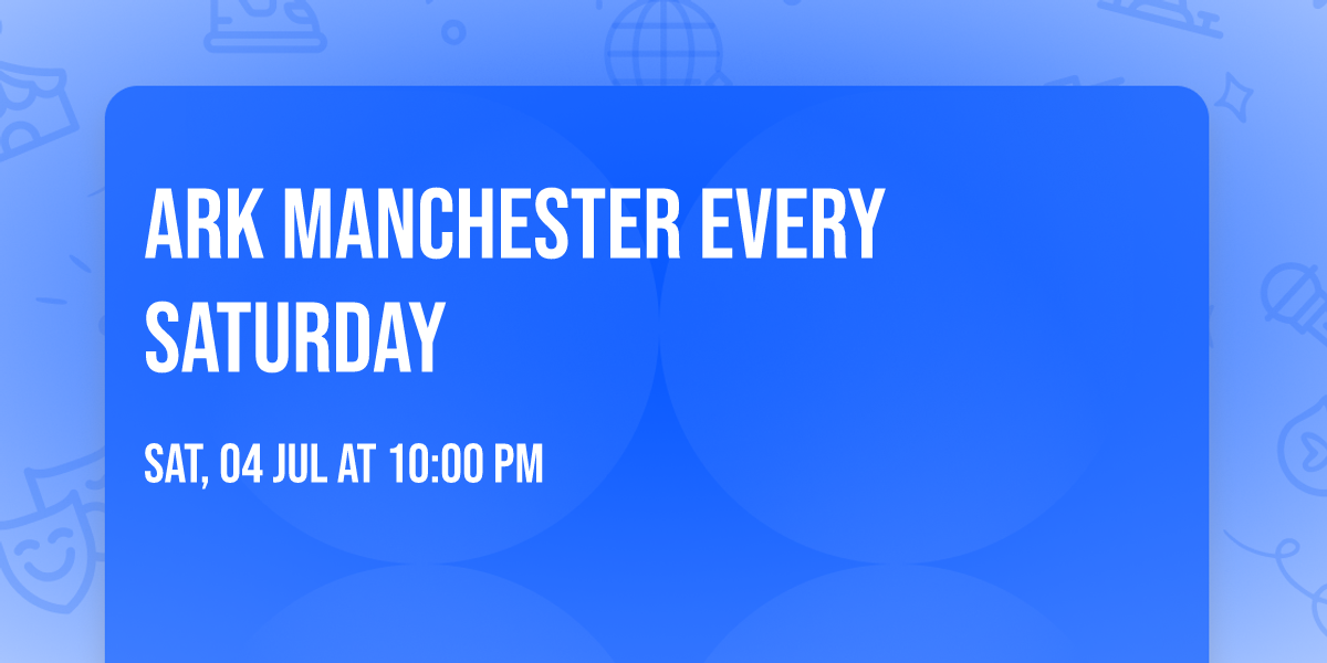 Ark Manchester Every Saturday
