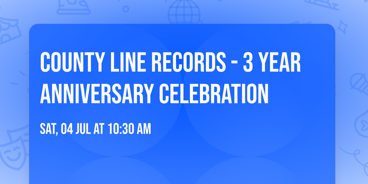 County Line Records - 3 Year Anniversary Celebration 