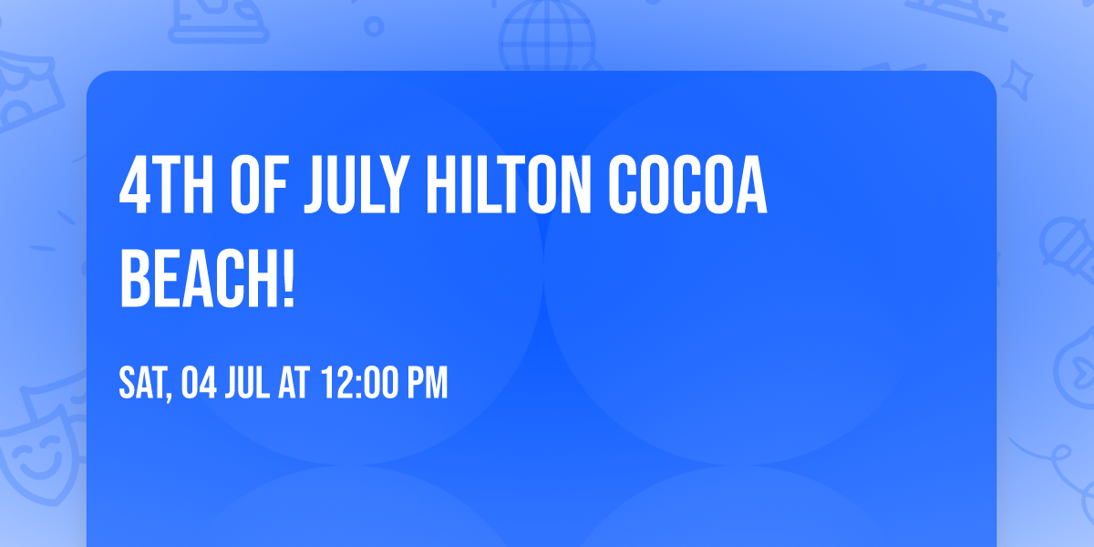 4th of July \ud83c\udf89 \ud83c\uddfa\ud83c\uddf8 Hilton Cocoa Beach!