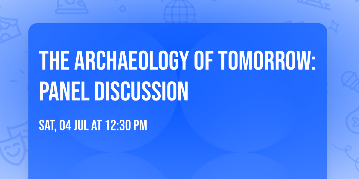 The Archaeology of Tomorrow: Panel Discussion