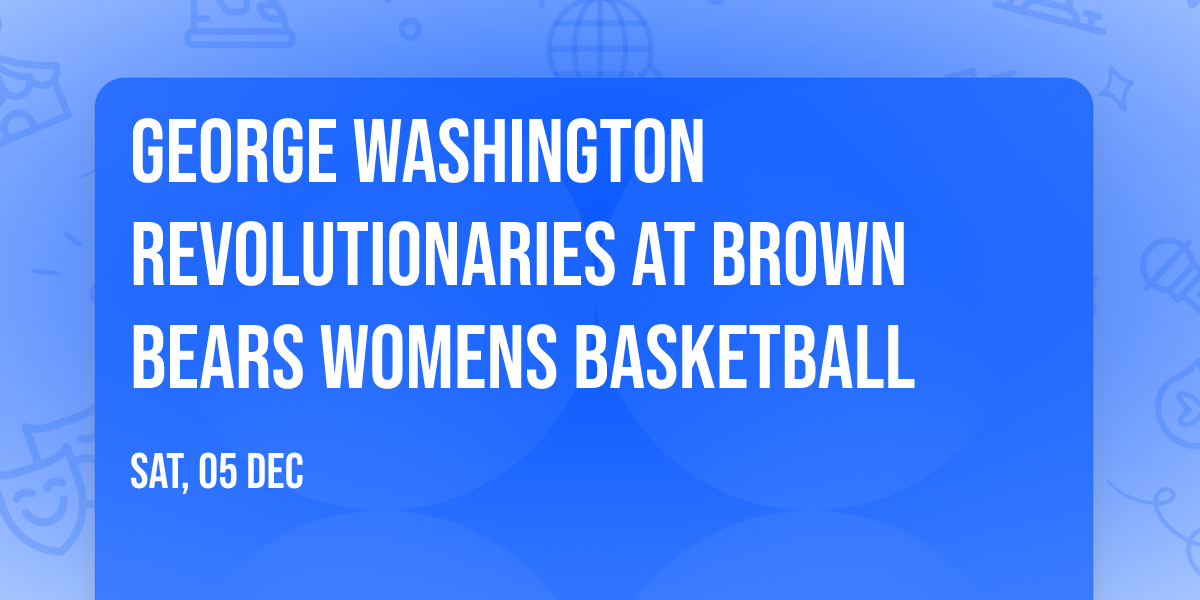 George Washington Revolutionaries at Brown Bears Womens Basketball