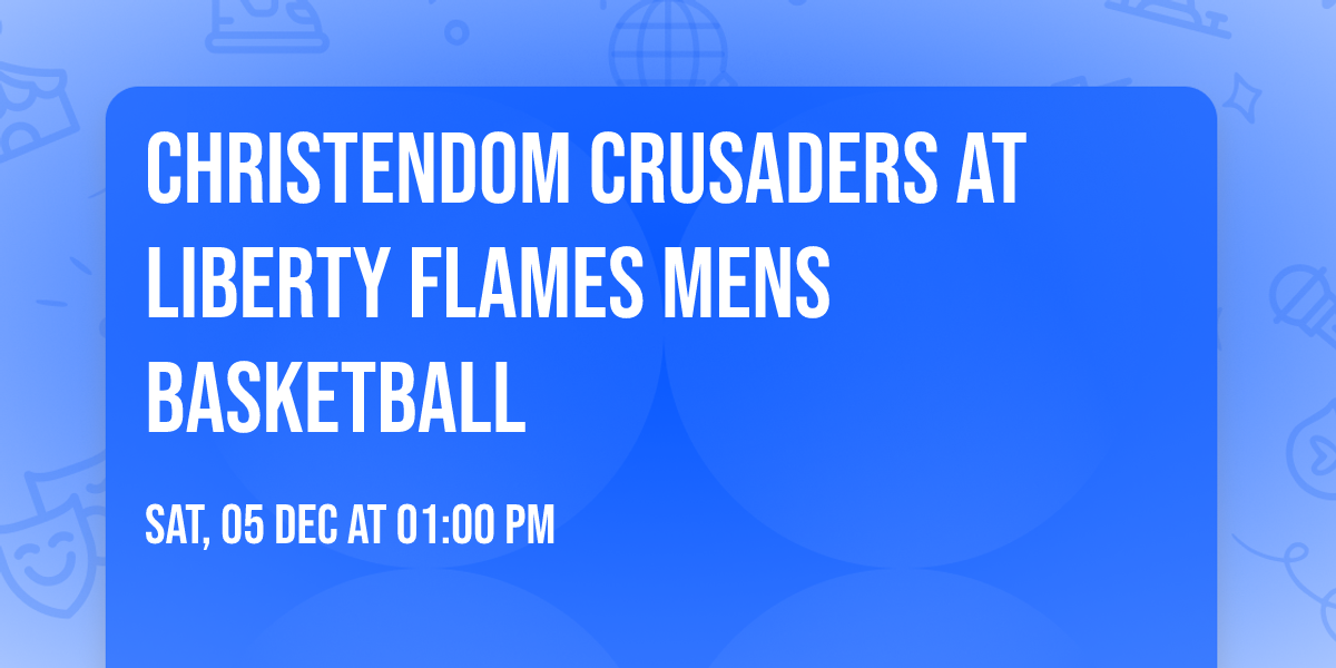 Christendom Crusaders at Liberty Flames Mens Basketball