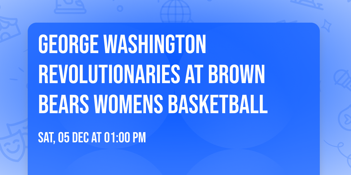 George Washington Revolutionaries at Brown Bears Womens Basketball