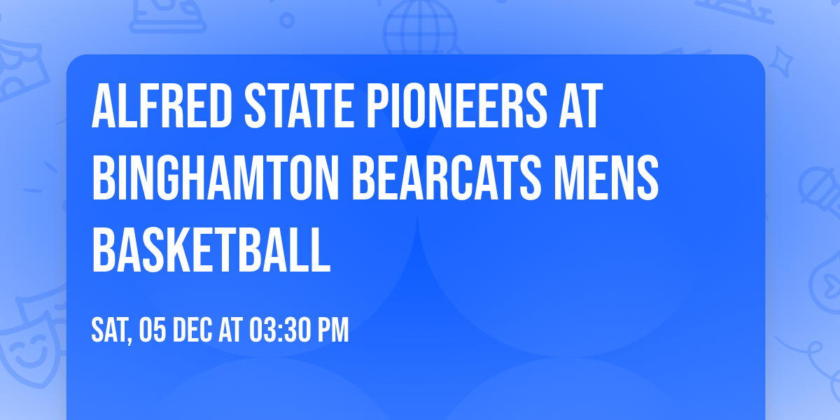 Alfred State Pioneers at Binghamton Bearcats Mens Basketball