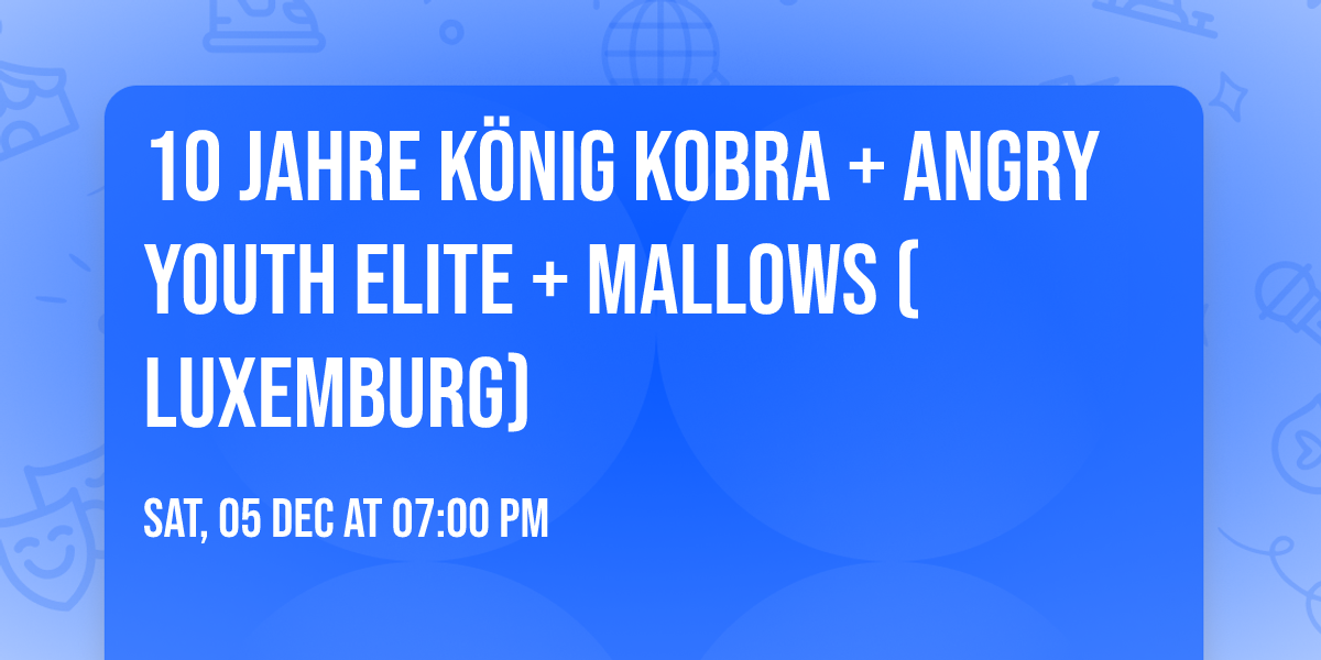 10 JAHRE K\u00d6NIG KOBRA + Angry Youth Elite + Mallows (Luxemburg)
