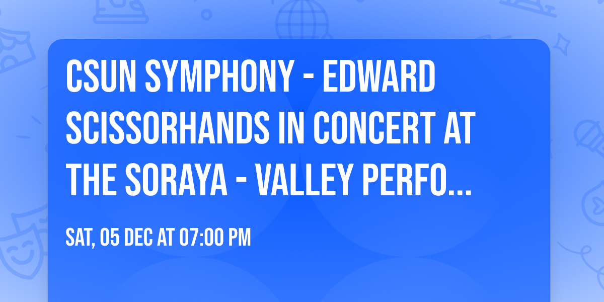 CSUN Symphony - Edward Scissorhands in Concert at The Soraya - Valley Performing Arts Center