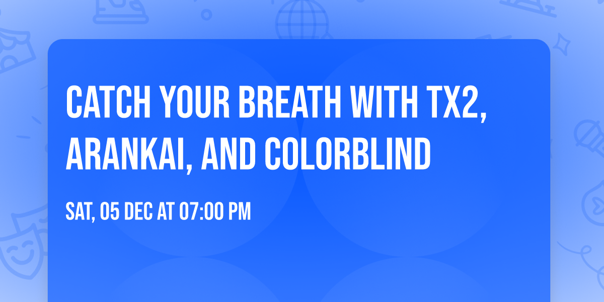 Catch Your Breath with Tx2, Arankai, and Colorblind
