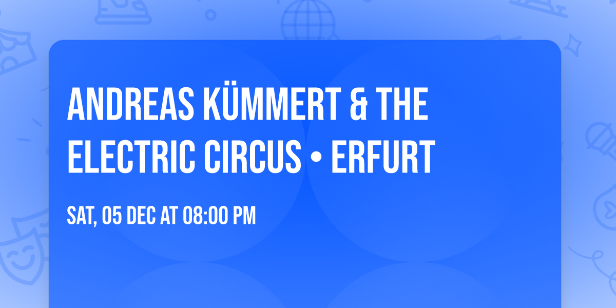 ANDREAS K\u00dcMMERT & The Electric Circus \u2022 Erfurt