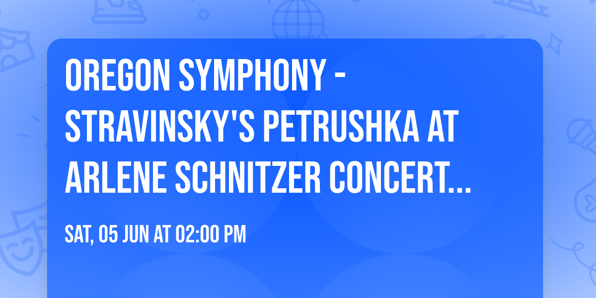 Oregon Symphony - Stravinsky's Petrushka at Arlene Schnitzer Concert Hall