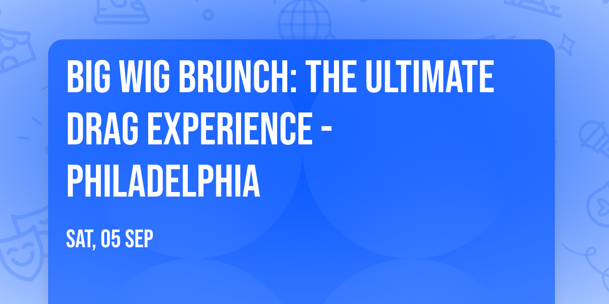 Big Wig Brunch: The Ultimate Drag Experience - Philadelphia