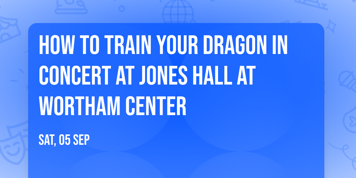 How To Train Your Dragon In Concert at Jones Hall at Wortham Center