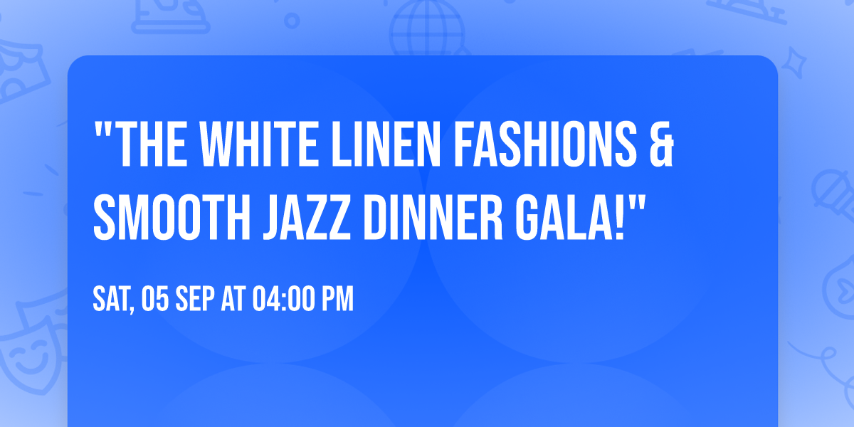 "The White Linen Fashions & Smooth Jazz Dinner Gala!"