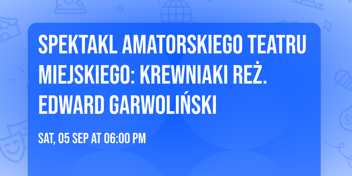 Spektakl Amatorskiego Teatru Miejskiego: Krewniaki re\u017c. Edward Garwoli\u0144ski 